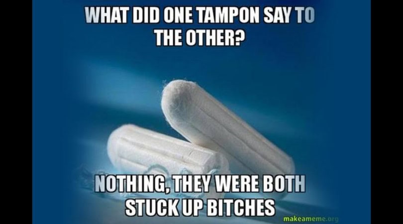 Humorous meme about tampons with text "What did one tampon say to the other?".